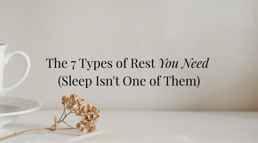 The 7 Types of Rest You Need (Sleep Isn't One Of Them)