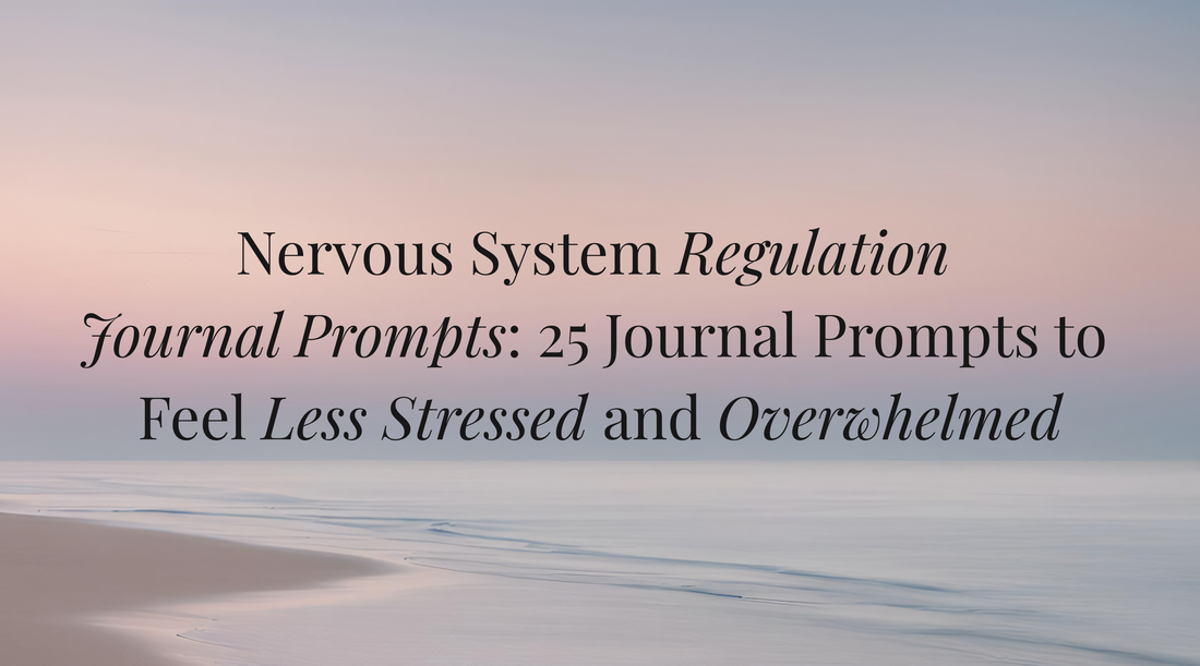 25 Nervous System Regulation Journal Prompts to Feel Less Stressed and Overwhelmed