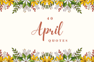 40 April Quotes to Help You Embrace the Magic of Spring