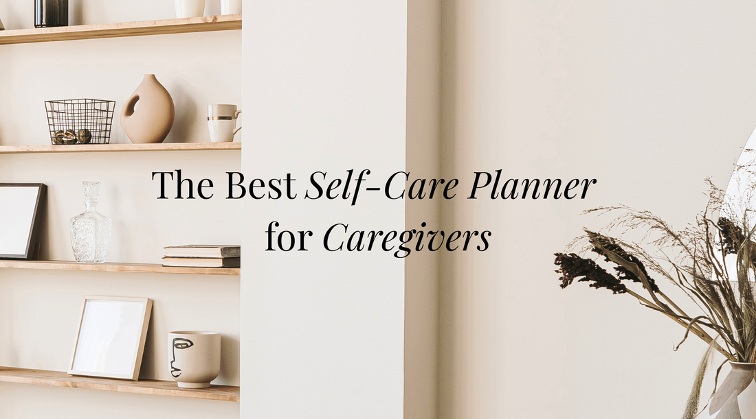 The Best Self-Care Planner for Caregivers? One You’ll Actually Have Time to Use