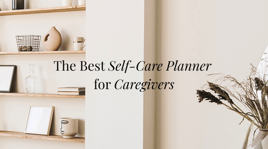 The Best Self-Care Planner for Caregivers? One You’ll Actually Have Time to Use