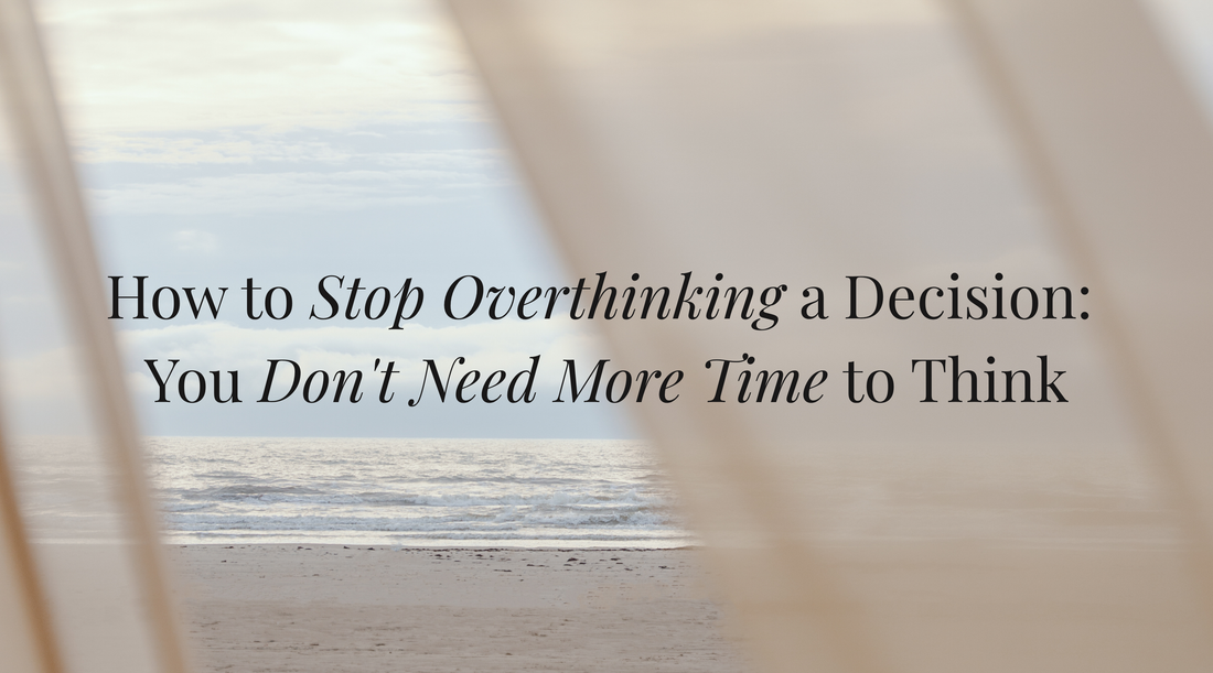 How to Stop Overthinking a Decision: You Don't Need More Time to Think