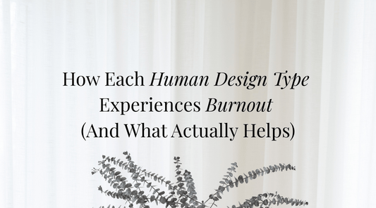 How Each Human Design Type Experiences Burnout (And What Actually Helps)